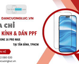 Dancuongluc.vn - Địa chỉ dán kính và dán PPF cho iphone 16 Pro Max tại Tân Bình TPHCM uy tín 