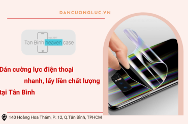 Dán cường lực điện thoại nhanh, lấy liền chất lượng tại Tân Bình